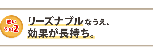 リーズナブルなうえ、効果が長持ち。